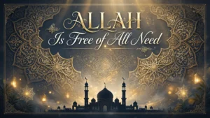 ALLAH Is Free of All Need