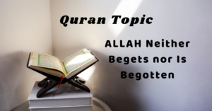 ALLAH Neither Begets nor Is Begotten
