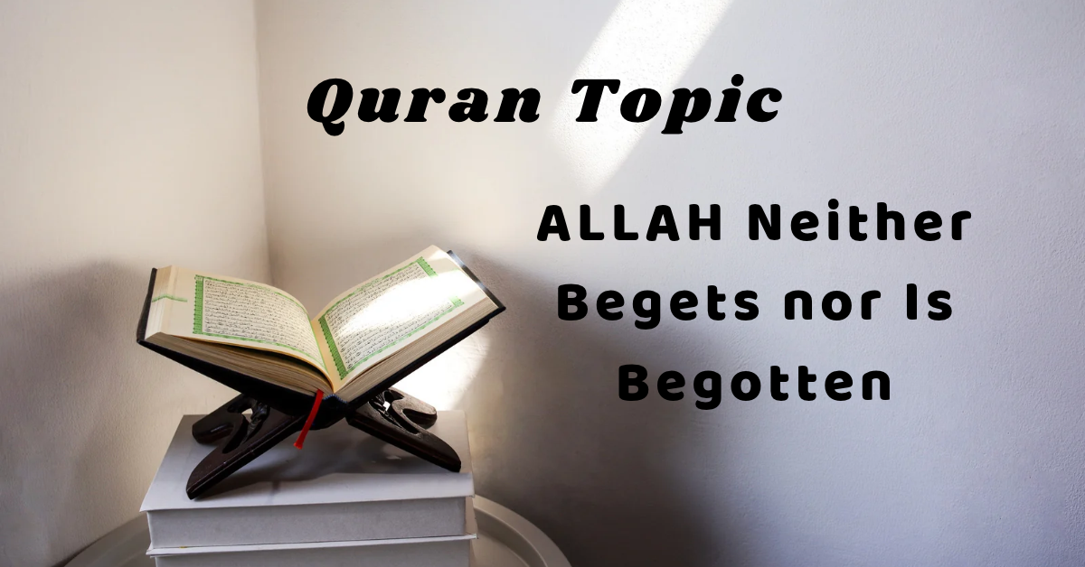 ALLAH Neither Begets nor Is Begotten
